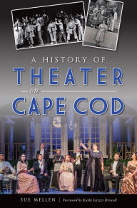 Title: A History of Theater on Cape Cod, Author: Sue Mellen