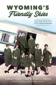 Title: Wyoming's Friendly Skies: Training America's First Stewardesses, Author: Starley Talbott