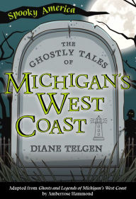 Title: The Ghostly Tales of Michigan's West Coast, Author: Diane Telgen