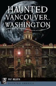 Title: Haunted Vancouver, Washington, Author: Pat Jollota