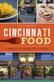 Title: Cincinnati Food: A History of Queen City Cuisine, Author: Polly Campbell