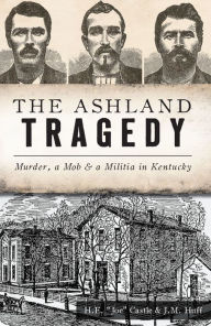 Ebooks mobile phones free download The Ashland Tragedy: Murder, a Mob & a Militia in Kentucky 9781439671856