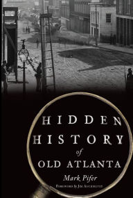 Title: Hidden History of Old Atlanta, Author: Mark Pifer