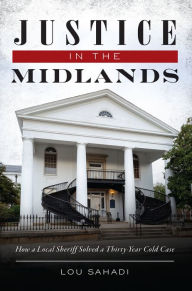 Title: Justice in the Midlands: How a Local Sheriff Solved a Thirty-Year Cold Case, Author: Lou Sahadi