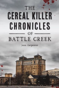 Title: The Cereal Killer Chronicles of Battle Creek, Author: Jenn Carpenter