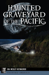 Title: Haunted Graveyard of the Pacific, Author: Ira Wesley Kitmacher