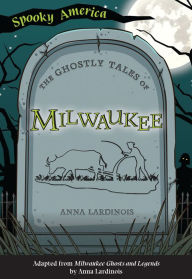 Title: The Ghostly Tales of Milwaukee, Author: Anna Lardinois