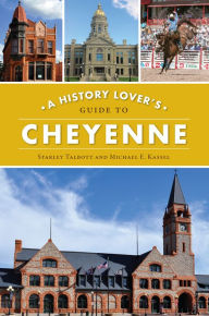 Title: A History Lover's Guide to Cheyenne, Author: Starley Talbott