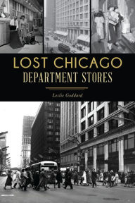 Title: Lost Chicago Department Stores, Author: Leslie Goddard