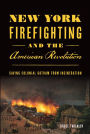 New York Firefighting and the American Revolution: Saving Colonial Gotham from Incineration