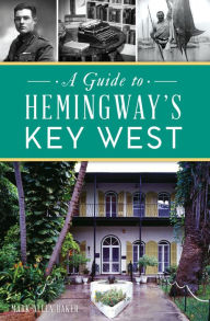 Title: A Guide to Hemingway's Key West, Author: Mark Allen Baker