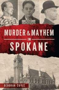 Title: Murder & Mayhem in Spokane, Author: Deborah Cuyle