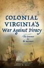 Colonial Virginia's War Against Piracy: The Governor & the Buccaneer