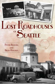 Title: Lost Roadhouses of Seattle, Author: Peter Blecha