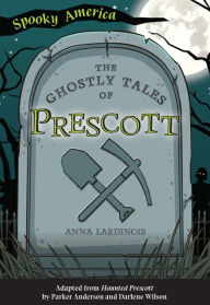 Title: The Ghostly Tales of Prescott, Author: Anna Lardinois