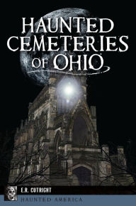 Title: Haunted Cemeteries of Ohio, Author: E.R. Cutright