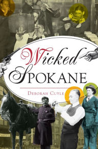 Title: Wicked Spokane, Author: Deborah Cuyle