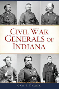 Title: Civil War Generals of Indiana, Author: Carl E. Kramer