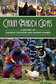 Title: Cajun Mardi Gras: A History of Chasing Chickens and Making Gumbo, Author: Dixie Poché