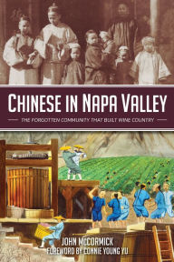 Title: Chinese in Napa Valley: The Forgotten Community That Built Wine Country, Author: John McCormick