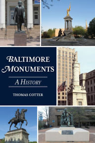 Title: Baltimore Monuments: A History, Author: Thomas Cotter