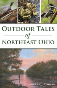 Title: Outdoor Tales of Northeast Ohio, Author: Andrew J. Pegman