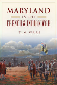 Title: Maryland in the French & Indian War, Author: Timothy Ware