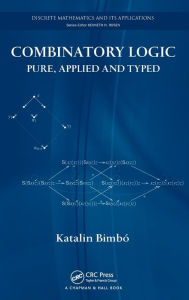 Title: Combinatory Logic: Pure, Applied and Typed / Edition 1, Author: Katalin Bimbo