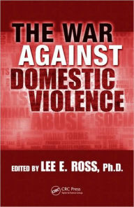 Title: The War Against Domestic Violence / Edition 1, Author: Lee E. Ross