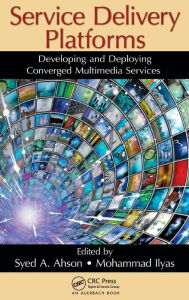 Title: Service Delivery Platforms: Developing and Deploying Converged Multimedia Services / Edition 1, Author: Syed A. Ahson