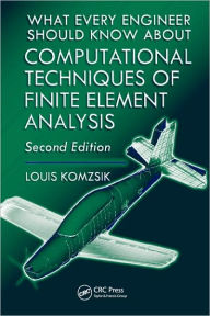 Title: What Every Engineer Should Know about Computational Techniques of Finite Element Analysis / Edition 2, Author: Louis Komzsik