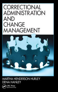 Title: Correctional Administration and Change Management / Edition 1, Author: Martha Henderson Hurley