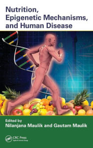 Title: Nutrition, Epigenetic Mechanisms, and Human Disease / Edition 1, Author: Nilanjana Maulik
