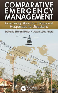 Title: Comparative Emergency Management: Examining Global and Regional Responses to Disasters / Edition 1, Author: DeMond Shondell Miller