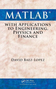 Title: MATLAB with Applications to Engineering, Physics and Finance / Edition 1, Author: David Baez-Lopez