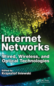 Title: Internet Networks: Wired, Wireless, and Optical Technologies / Edition 1, Author: Krzysztof Iniewski