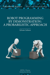 Title: Robot Programming by Demonstration / Edition 1, Author: Sylvain Calinon
