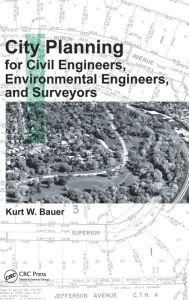 Title: City Planning for Civil Engineers, Environmental Engineers, and Surveyors / Edition 1, Author: Kurt W. Bauer