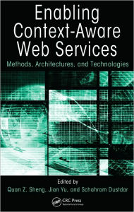 Title: Enabling Context-Aware Web Services: Methods, Architectures, and Technologies / Edition 1, Author: Quan Z. Sheng