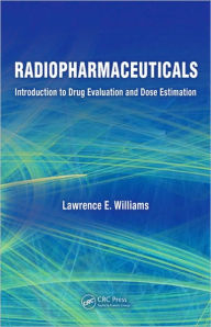 Title: Radiopharmaceuticals: Introduction to Drug Evaluation and Dose Estimation / Edition 1, Author: Lawerence E. Williams