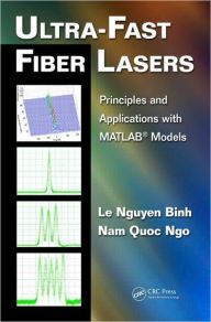 Title: Ultra-Fast Fiber Lasers: Principles and Applications with MATLAB® Models / Edition 1, Author: Le Nguyen Binh
