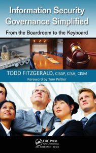 Title: Information Security Governance Simplified: From the Boardroom to the Keyboard / Edition 1, Author: Todd Fitzgerald
