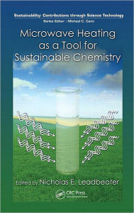 Title: Microwave Heating as a Tool for Sustainable Chemistry / Edition 1, Author: Nicholas E. Leadbeater