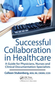 Title: Successful Collaboration in Healthcare: A Guide for Physicians, Nurses and Clinical Documentation Specialists, Author: Colleen Stukenberg