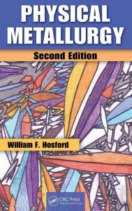 Title: Physical Metallurgy / Edition 2, Author: William F. Hosford