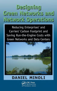 Title: Designing Green Networks and Network Operations: Saving Run-the-Engine Costs / Edition 1, Author: Daniel Minoli