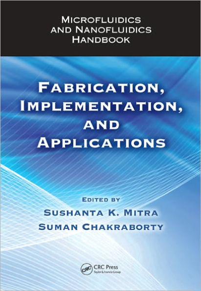 Microfluidics and Nanofluidics Handbook: Fabrication, Implementation, and Applications / Edition 1