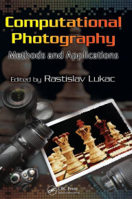 Title: Computational Photography: Methods and Applications, Author: Rastislav Lukac