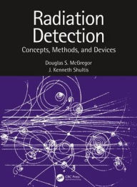 Title: Radiation Detection: Concepts, Methods, and Devices / Edition 1, Author: Douglas McGregor