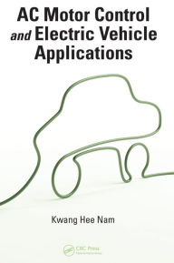 Title: AC Motor Control and Electrical Vehicle Applications / Edition 1, Author: Kwang Hee Nam